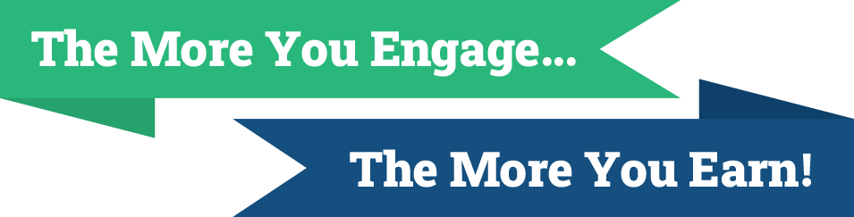 The more you engage, the more you earn!